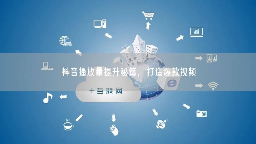 抖音播放量提升秘籍，打造爆款视频