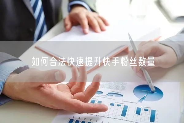 如何合法快速提升快手粉丝数量