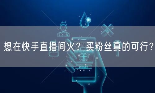 想在快手直播间火？买粉丝真的可行？